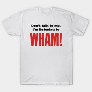 Don't talk, Wham! T-Shirt